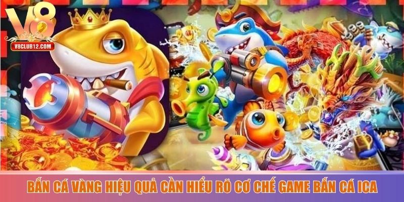 Bắn cá vàng hiệu quả cần hiểu rõ cơ chế game Bắn Cá ICa