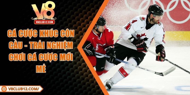 Cá Cược Khúc Côn Cầu - Trải Nghiệm Chơi Cá Cược Mới Mẻ