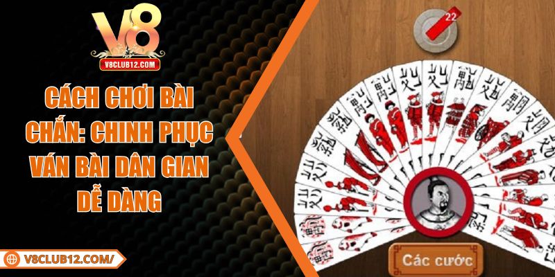 Cách Chơi Bài Chắn: Chinh Phục Ván Bài Dân Gian Dễ Dàng