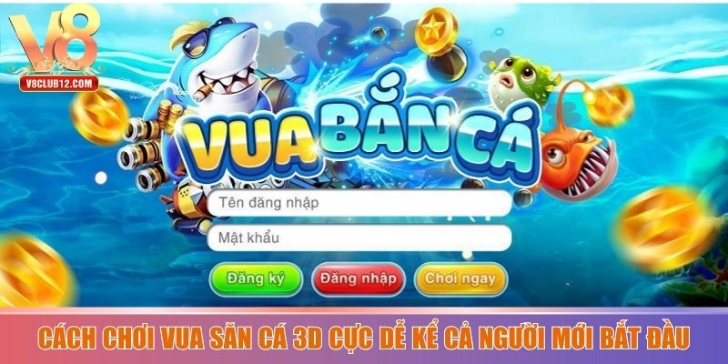 Cách chơi Vua săn cá 3D cực dễ kể cả người mới bắt đầu