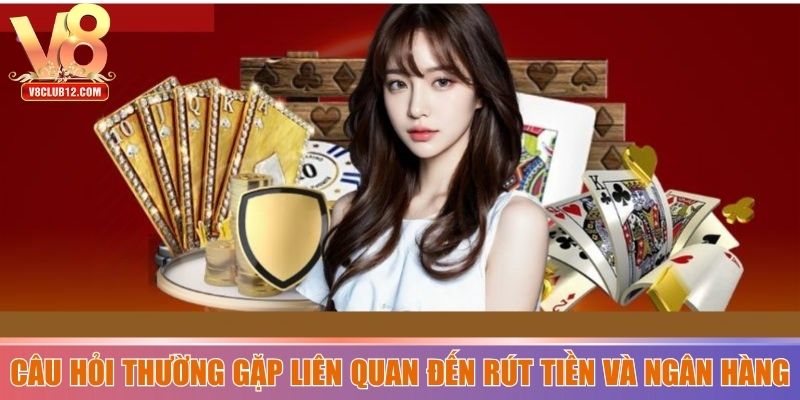 Câu hỏi thường gặp liên quan đến rút tiền và ngân hàng
