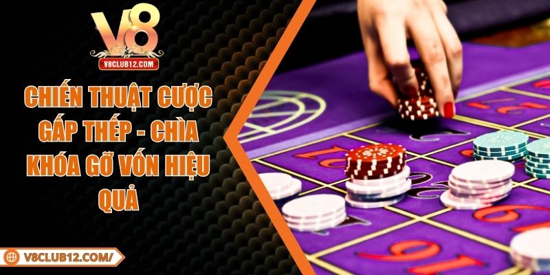 Chiến Thuật Cược Gấp Thếp - Chìa Khóa Gỡ Vốn Hiệu Quả