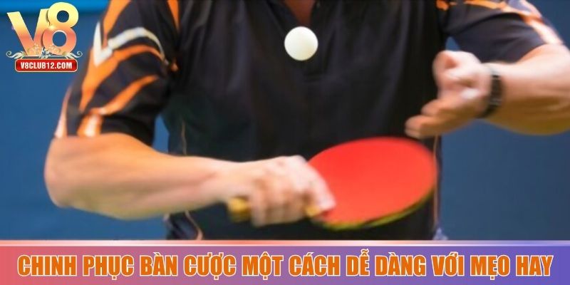Chinh phục bàn cược một cách dễ dàng với mẹo hay