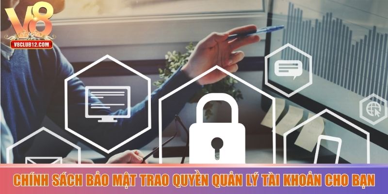 Chính sách bảo mật trao quyền quản lý tài khoản cho bạn