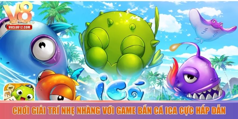 Chơi giải trí nhẹ nhàng với game Bắn Cá ICa cực hấp dẫn