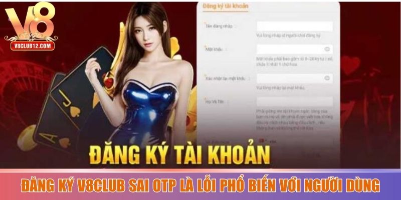 Đăng ký V8club sai OTP là lỗi phổ biến với người dùng