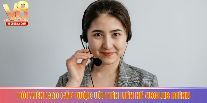 Hội viên cao cấp được ưu tiên liên hệ V8club riêng