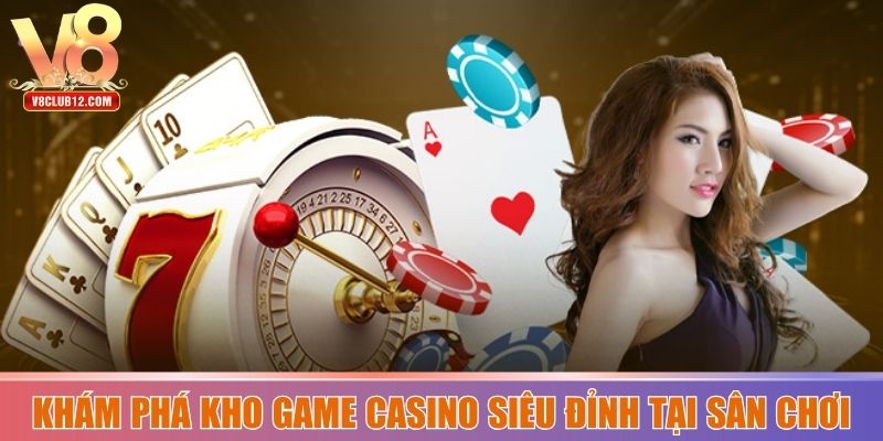 Khám phá kho game Casino siêu đỉnh tại sân chơi