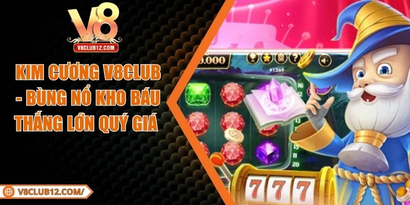 Kim Cương V8club - Bùng nổ Kho Báu Thắng Lớn Quý Giá