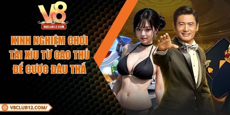 Kinh Nghiệm Chơi Tài Xỉu Từ Cao Thủ Để Cược Đâu Thắng Đó