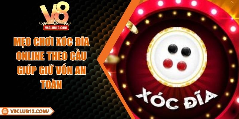 Mẹo Chơi Xóc Đĩa Online Theo Cầu Giúp Giữ Vốn An Toàn