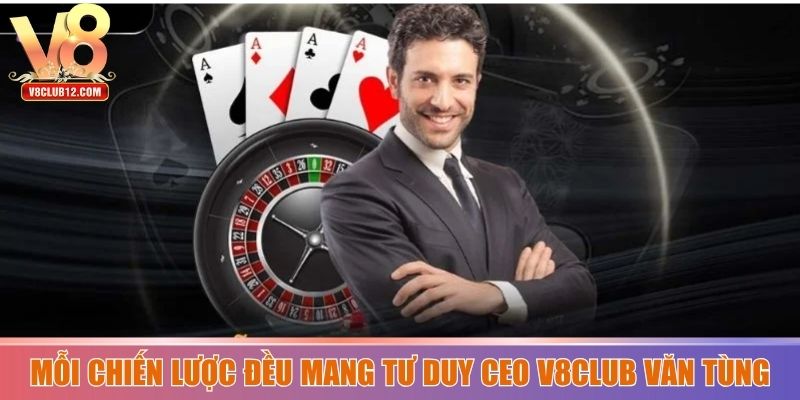 Mỗi chiến lược đều mang tư duy CEO V8club Văn Tùng