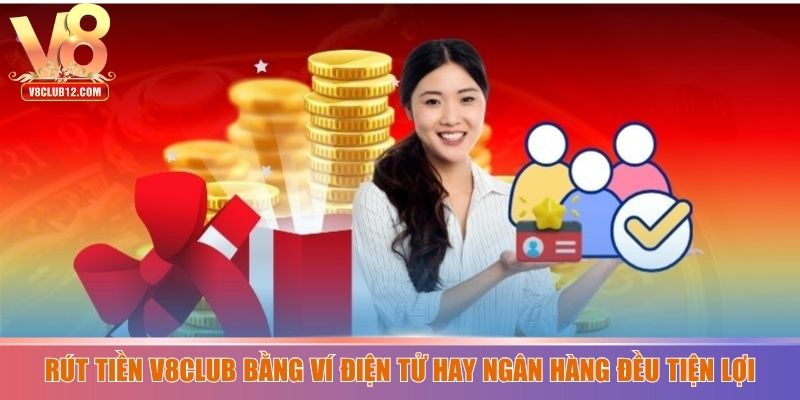 Rút tiền V8club bằng ví điện tử hay ngân hàng đều tiện lợi