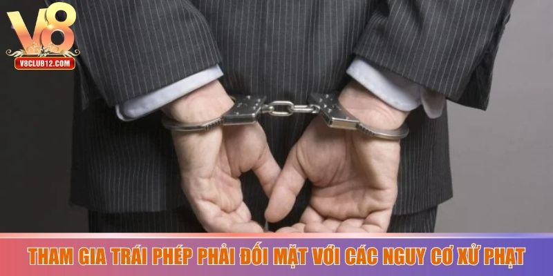Tham gia trái phép phải đối mặt với các nguy cơ xử phạt