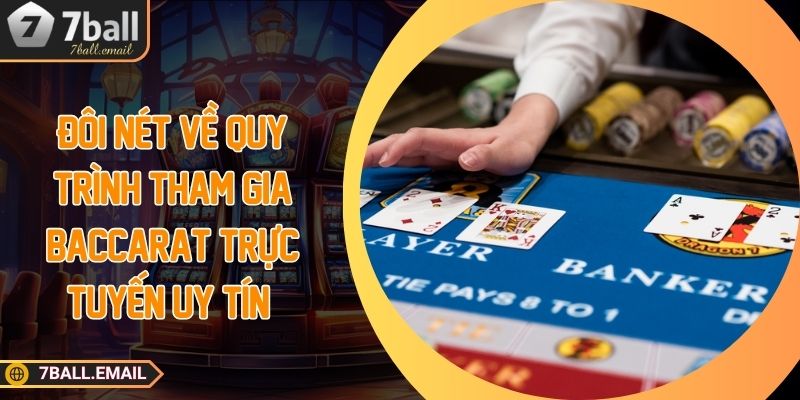 Đôi nét về quy trình tham gia Baccarat trực tuyến uy tín