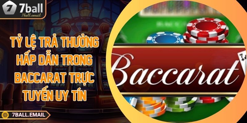 Tỷ lệ trả thưởng hấp dẫn trong Baccarat trực tuyến uy tín